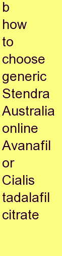 a how to choose generic Stendra Australia online Avanafil or Cialis tadalafil citrate