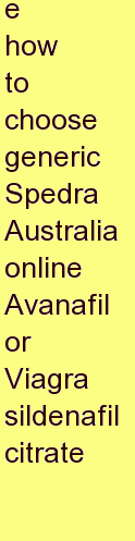 p how to choose generic Spedra Australia online Avanafil or Viagra sildenafil citrate