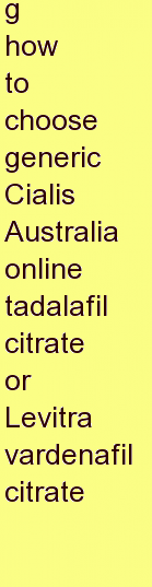 i how to choose generic Cialis Australia online tadalafil citrate or Levitra vardenafil citrate