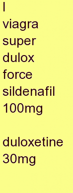 e viagra super dulox force sildenafil 100mg + duloxetine 30mg
