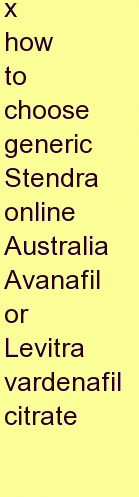 y how to choose generic Stendra online Australia Avanafil or Levitra vardenafil citrate